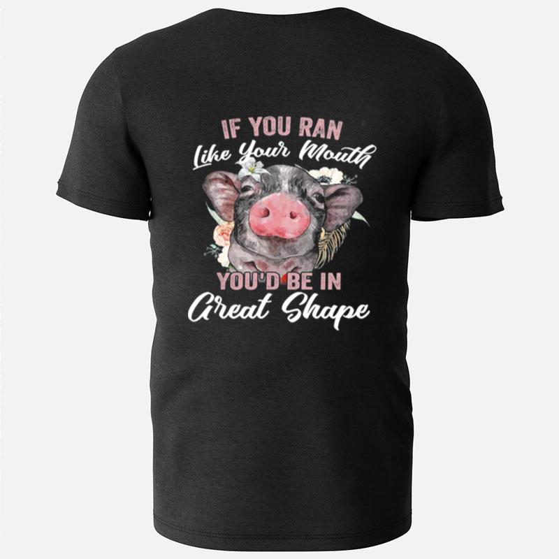Cow If You Run Like Your Mouth You'D Be In Great Shape T-Shirts
