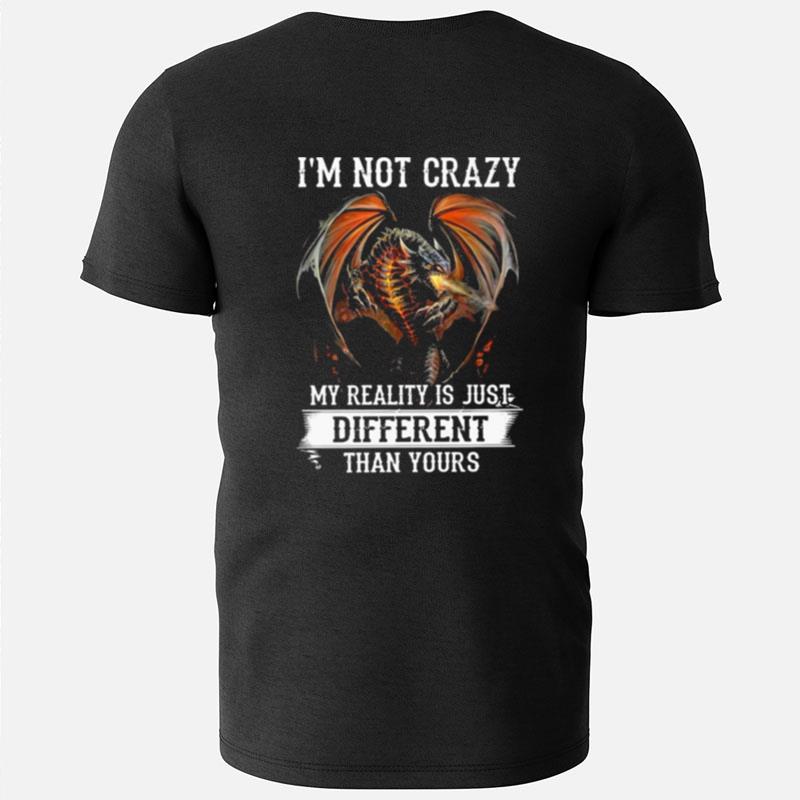 Dragon I'm Not Crazy My Reality Is Just Different Than Yours T-Shirts