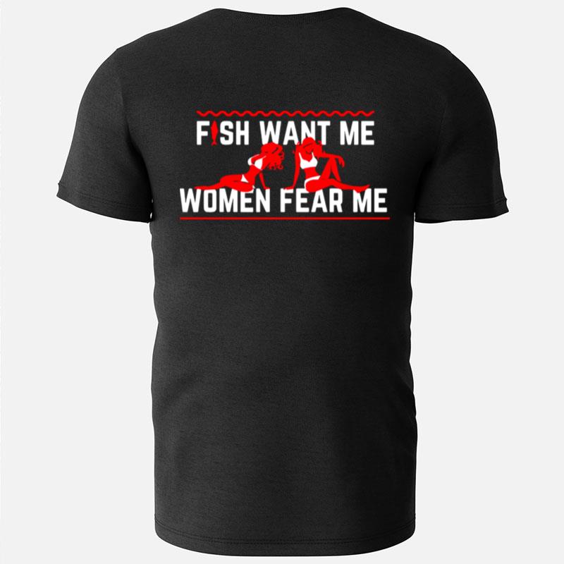 Fish Want Me Women Fear Me Because I Fuck The Fish T-Shirts