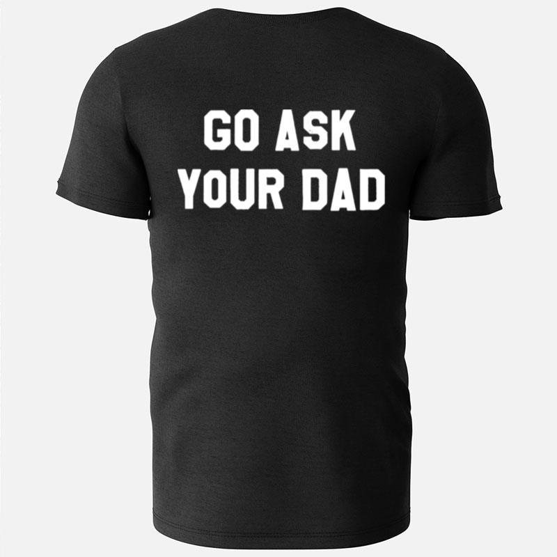 Go Ask Your Dad T-Shirts