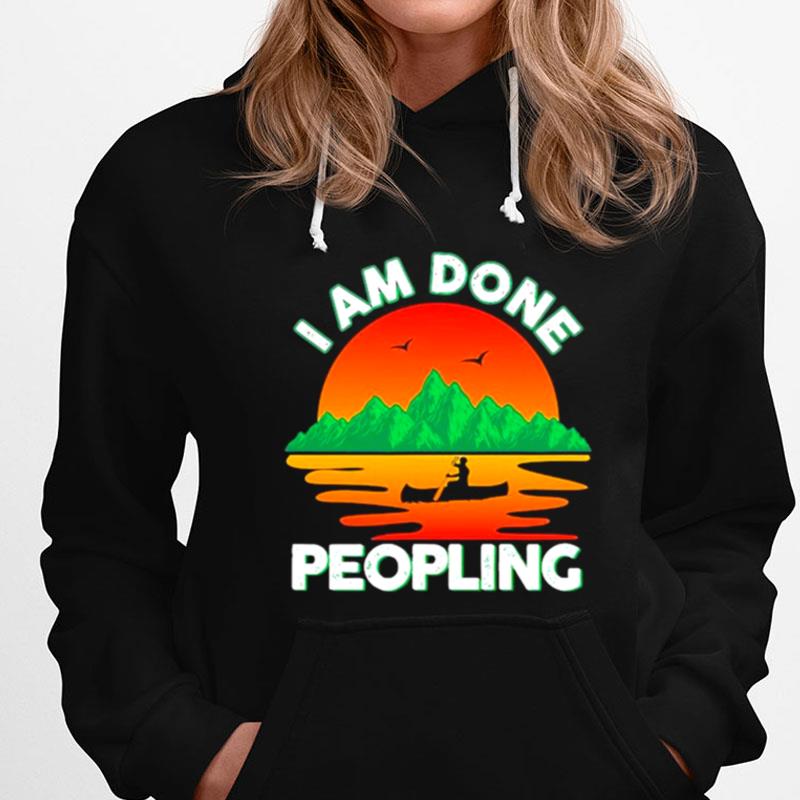 I Am Done Peopling Funny Outdoors Fishing Kayak Hobby Meme T-Shirts