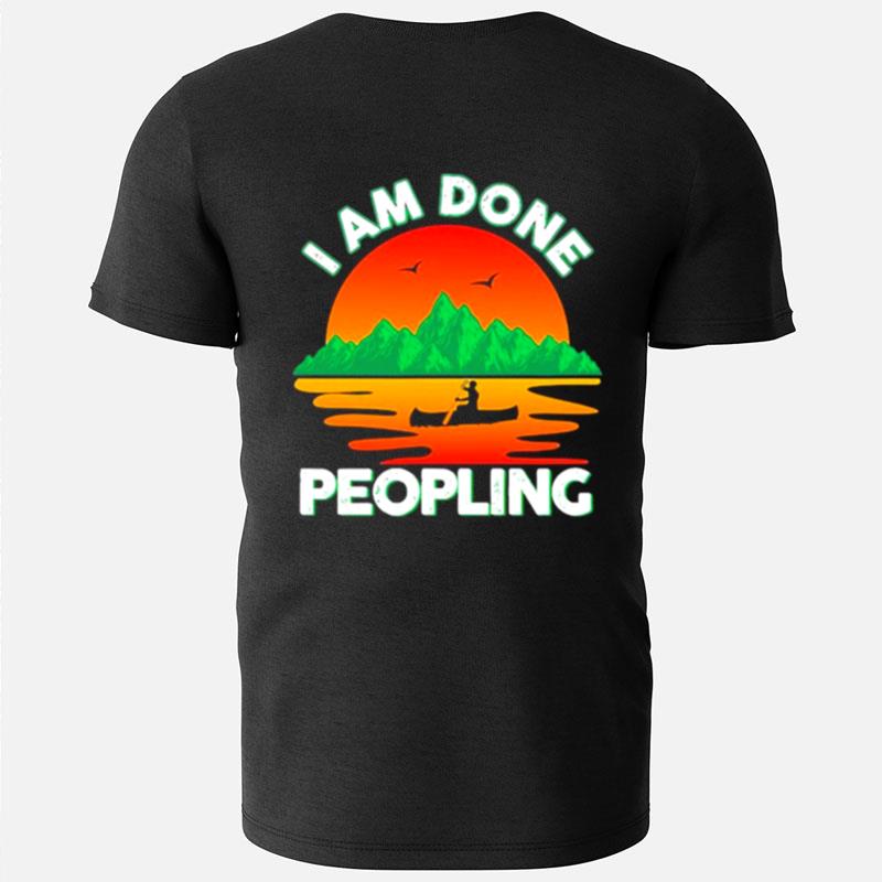 I Am Done Peopling Funny Outdoors Fishing Kayak Hobby Meme T-Shirts