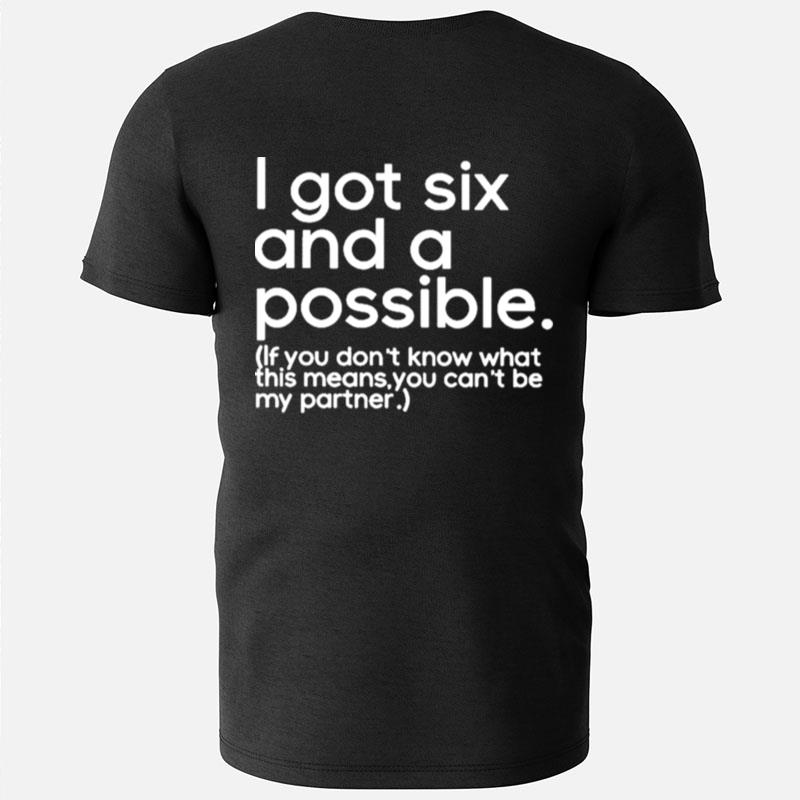 I Got Six And A Possible If You Don't Know What This Means You Can't Be My Partner T-Shirts