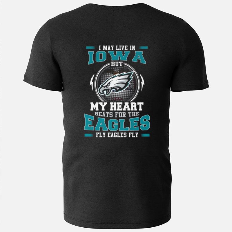 I May Live In Iowa But My Heart Beats For The Eagles Fly Eagles Fly T-Shirts