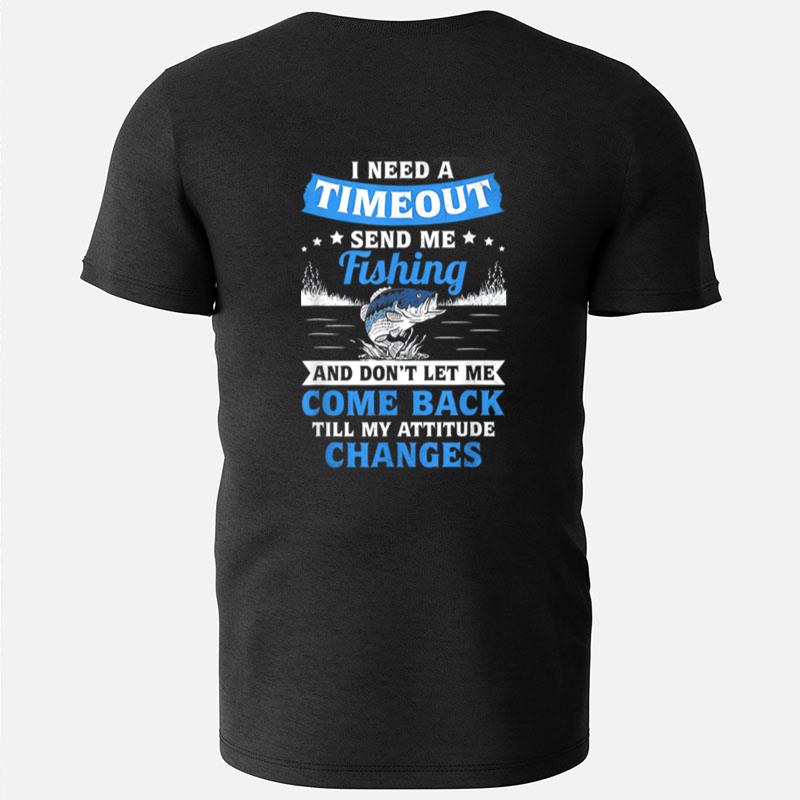 I Need A Timeout Send Me Fishing And Don't Let Me Come Back T-Shirts