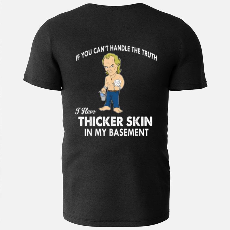 If You Can't Handle The Truth I Have Thicker Skin T-Shirts