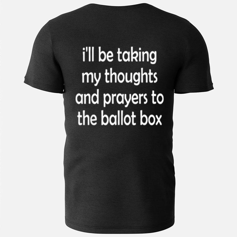 I'll Be Taking My Thoughts And Prayers To The Ballot Box T-Shirts