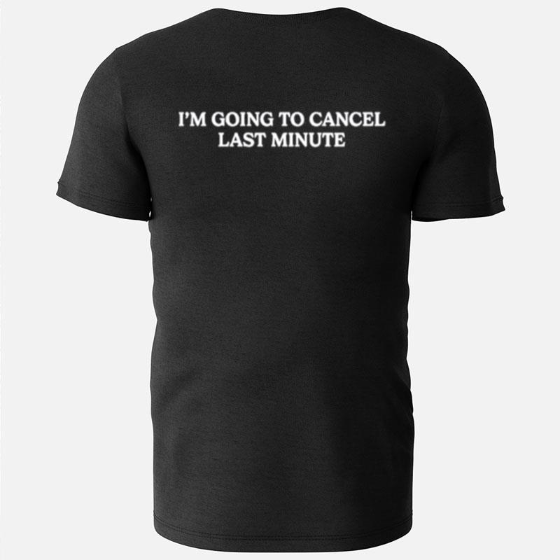 I'm Going To Cancel Last Minute T-Shirts