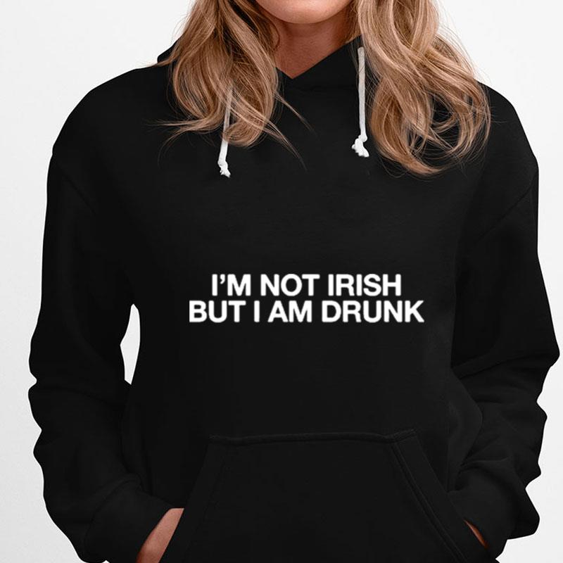 I'm Not Irish But I Am Drunk T-Shirts