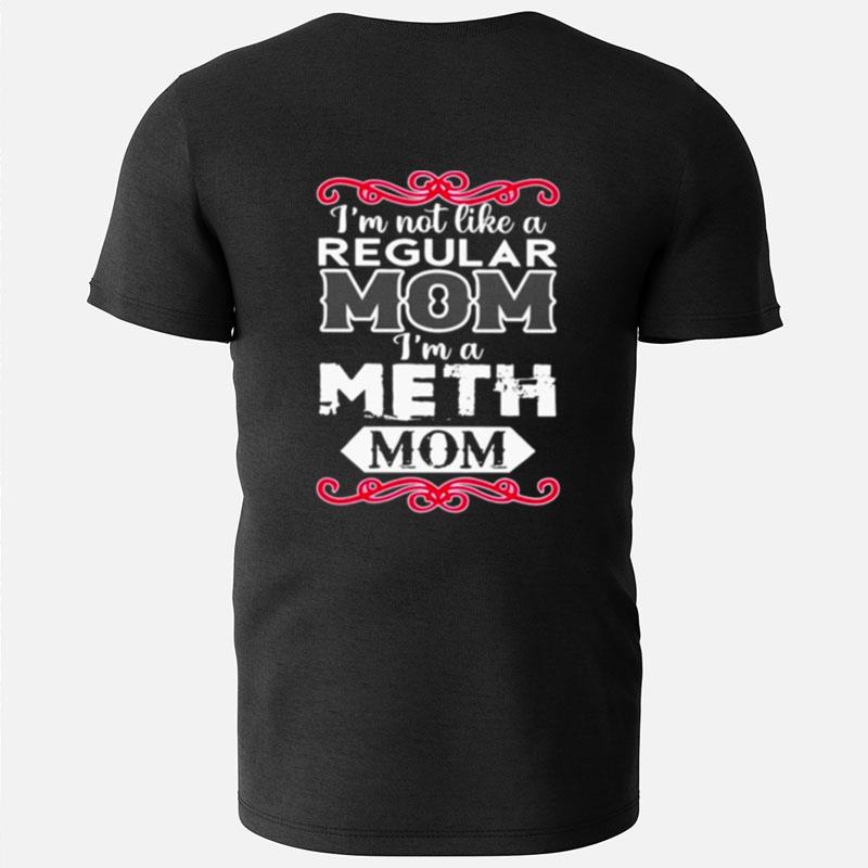 I'm Not Like A Regular Mom I'm A Meth Mom T-Shirts