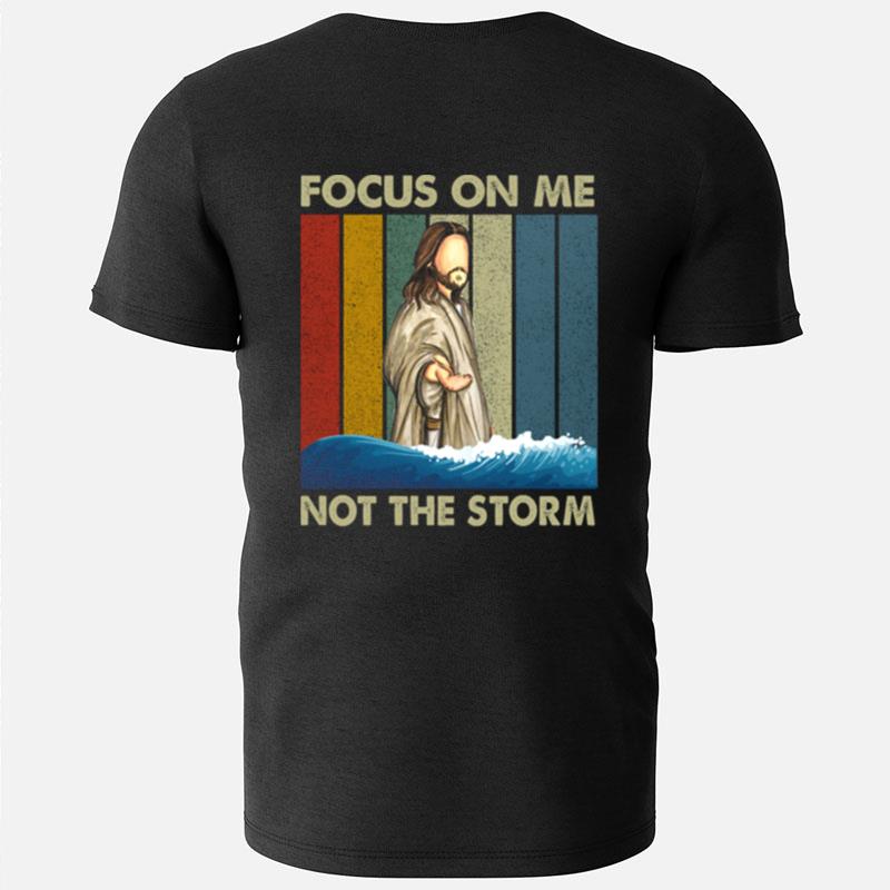 Jesus Focus On Me Not The Storm Jesus Christian Religion Christianity T-Shirts
