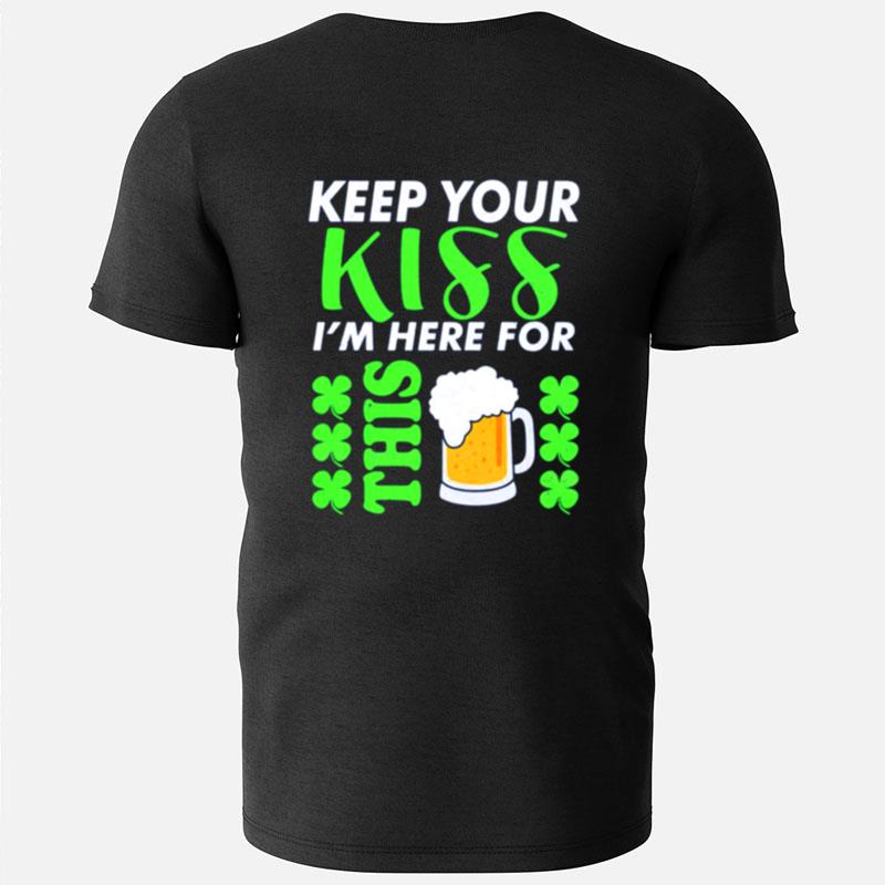 Keep Your Kiss I'm Here For This Beer T-Shirts