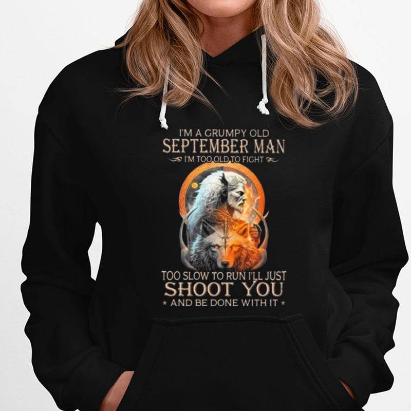 King Wolf I'm A Grumpy Old September Man I'm Too Old To Fight Too Slow To Run I'll Just Shoot You And Be Done With It T-Shirts