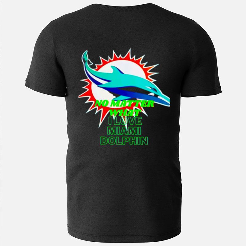 No Matter What I Love Miami Dolphin T-Shirts