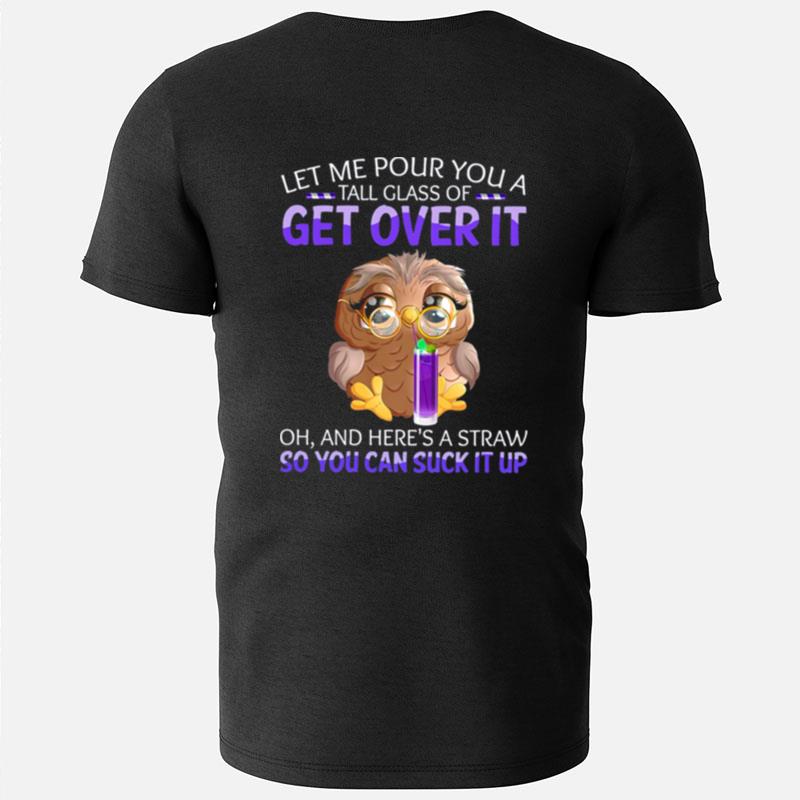 Owl Let Me Pour You A Tall Glass Of Get Over It T-Shirts