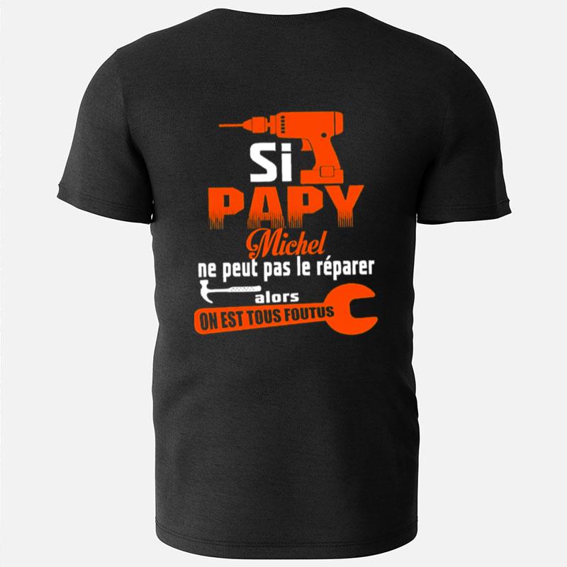 Si Papy Michel Ne Peut Pas Le Reparer Alors On Est Tous Foutus T-Shirts