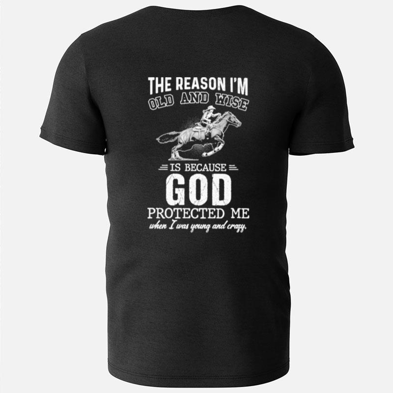 The Reason I'm Old And Wise Is Because God Protected Me When I Was Young And Crazy T-Shirts