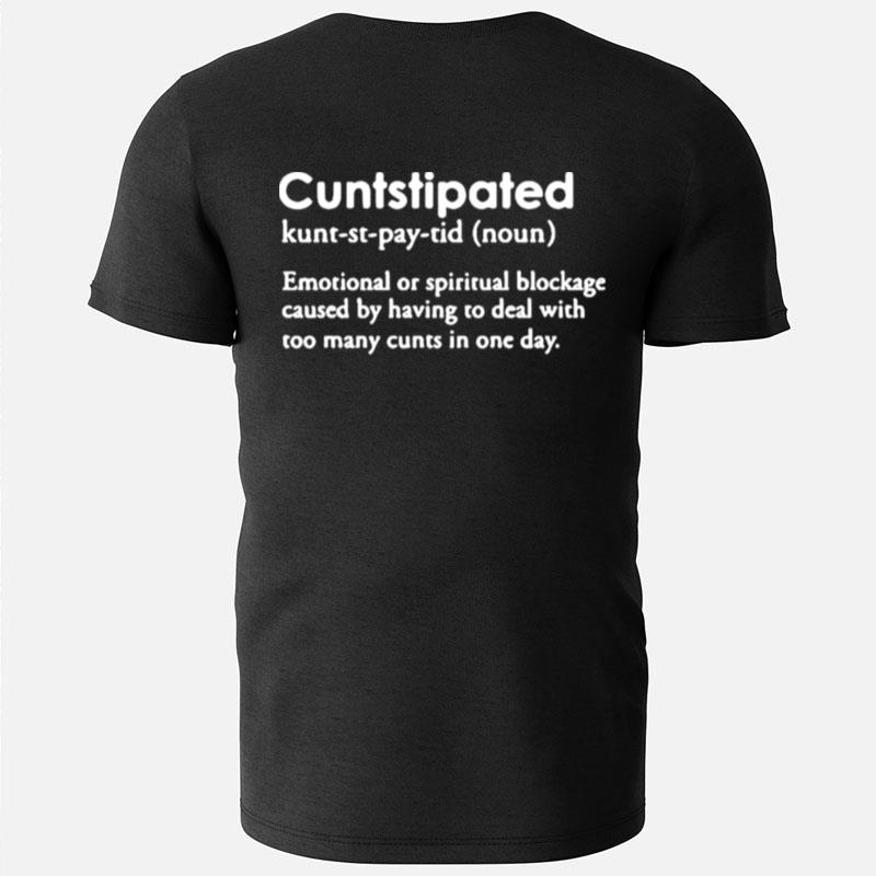 Twoootles Cuntstipated Emotional Or Spiritual Blockage Caused By Having To Deal With Too Many Cunts In One Day T-Shirts