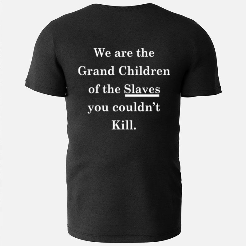 We Are The Grandchildren Of The Slaves You Couldn't Kill T-Shirts