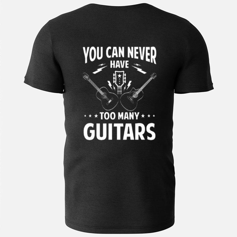 You Can Never Have Too Many Guitars T-Shirts