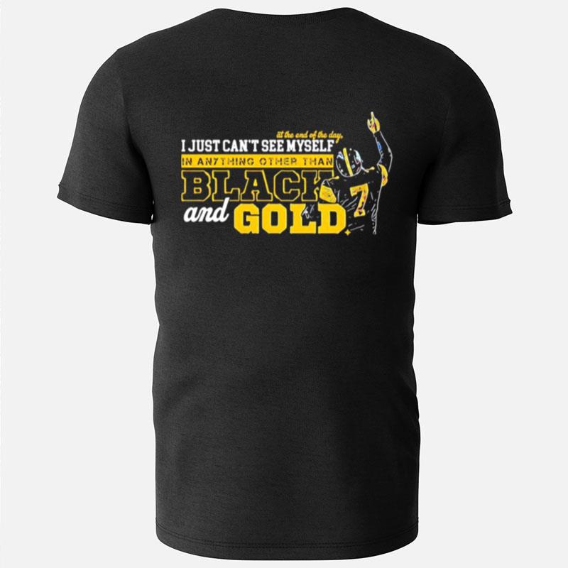 Ben Roethlisberger I Just Can't See Myself In Anything Other Than Black And Gold T-Shirts