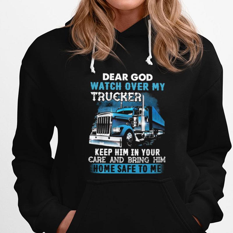 Dear God Watch Over My Trucker Keep Him In Your Care And Being Him T-Shirts