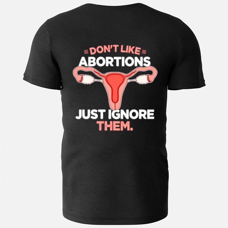 Don't Like Abortions Just Ignore Them T-Shirts