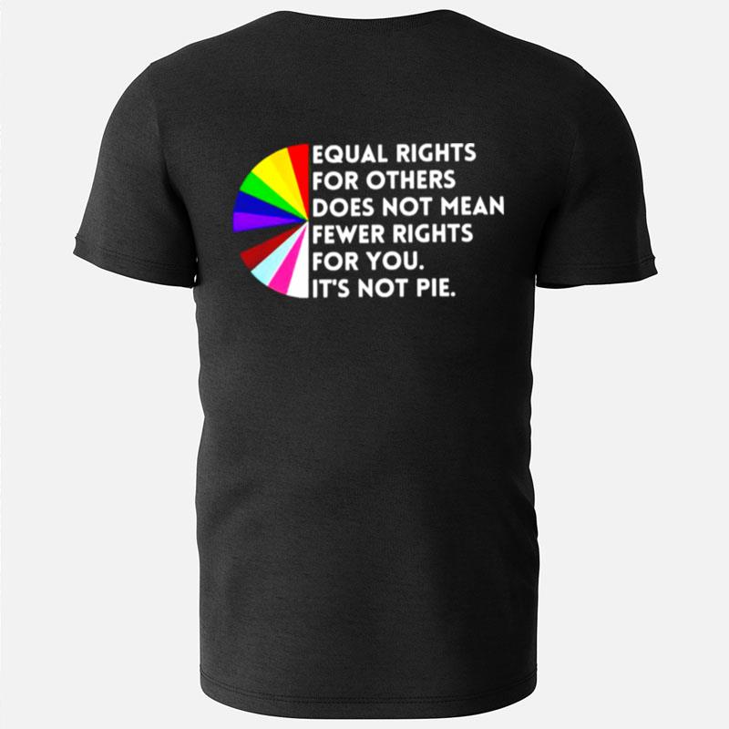 Equal Rights For Others Does Not Mean Fewer Rights For You It's Not Pie T-Shirts