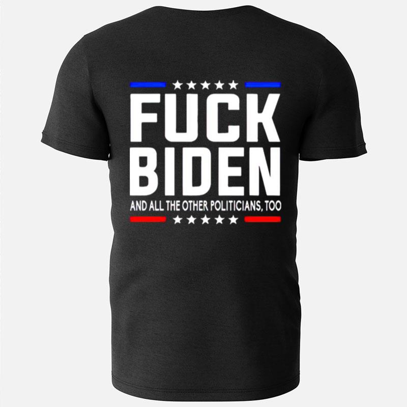 Fuck Joe Biden And All The Other Politicians Too T-Shirts