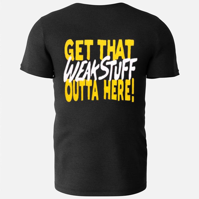 Get That Weak Stuff Outta Here T-Shirts