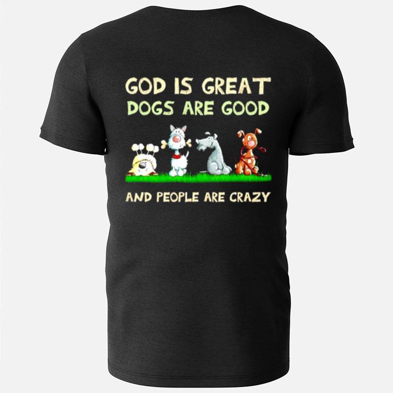 God Is Great Dogs Are Good And People Are Crazy T-Shirts