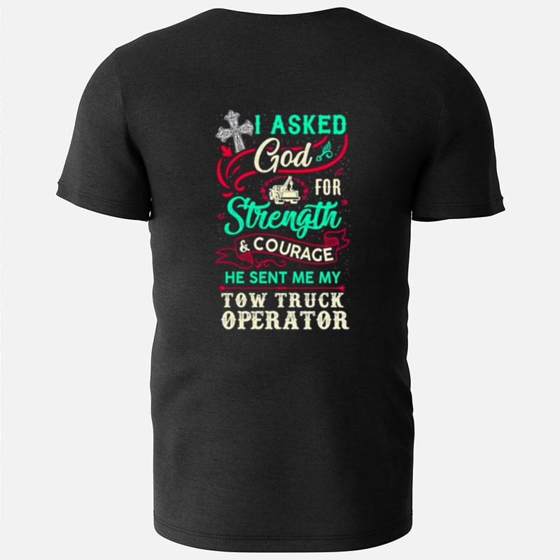 I Asked God For Strength And Courage He Sent Me My Tow Truck Operator T-Shirts
