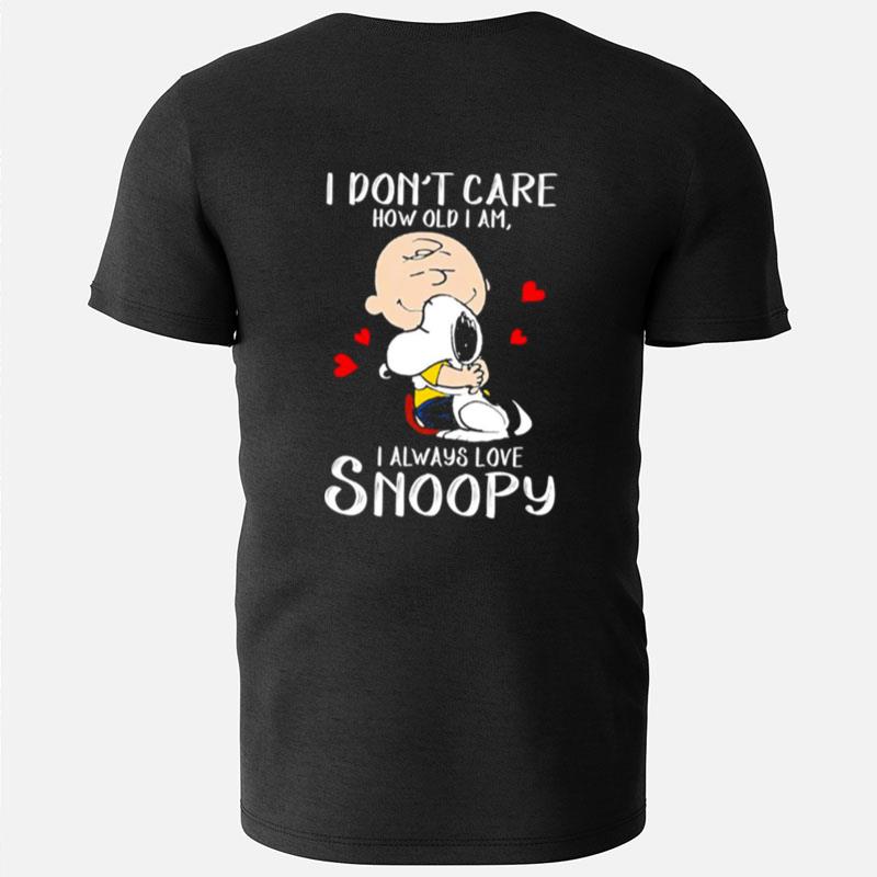 I Don't Care How Old I Am I Always Love Snoopy T-Shirts