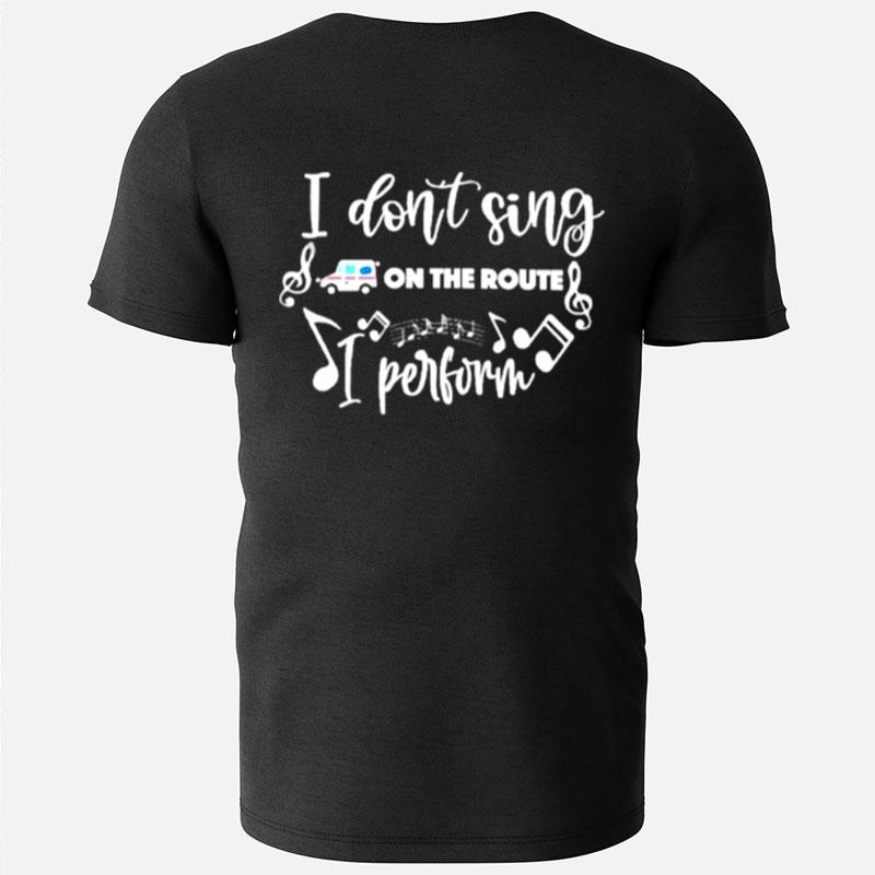 I Don't Sing On The Route I Perform T-Shirts