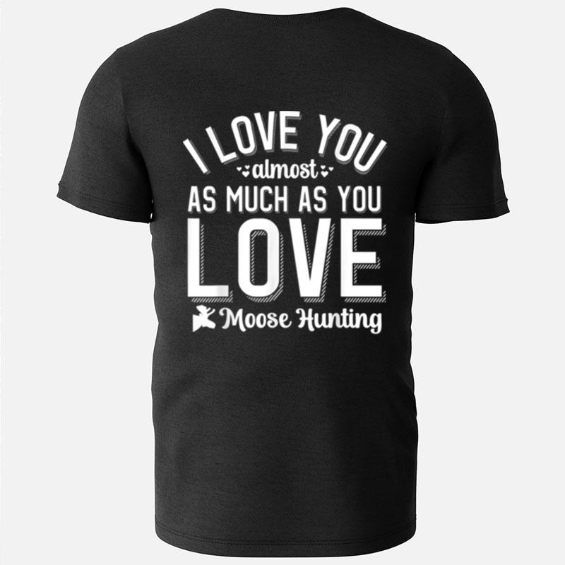 I Love You For Moose Hunter Moose Hunting Valentines Day T-Shirts