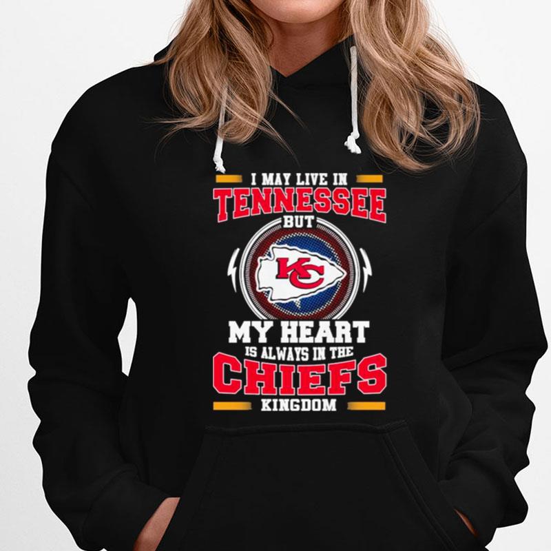 I May Live In Tennessee But My Heart Is Always In The Kansas City Chiefs Kingdom T-Shirts