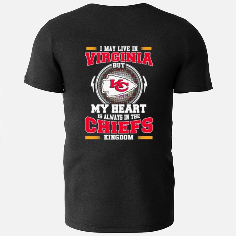 I May Live In Virginia But My Heart Is Always In The Kansas City Chiefs Kingdom T-Shirts