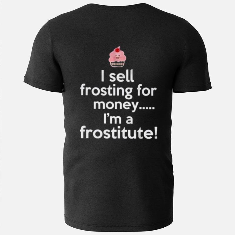I Sell Frosting For Money I'm A Frostitute T-Shirts