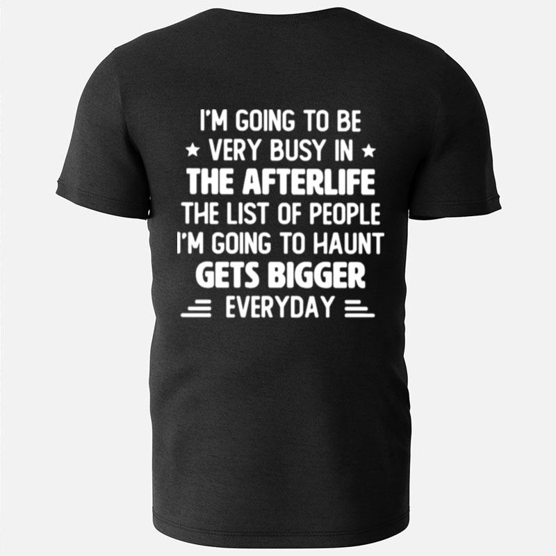 I'm Going To Be Very Busy In The Afterlife The List Of People Ip Lan To Haunt Gets Bigger Everyday T-Shirts