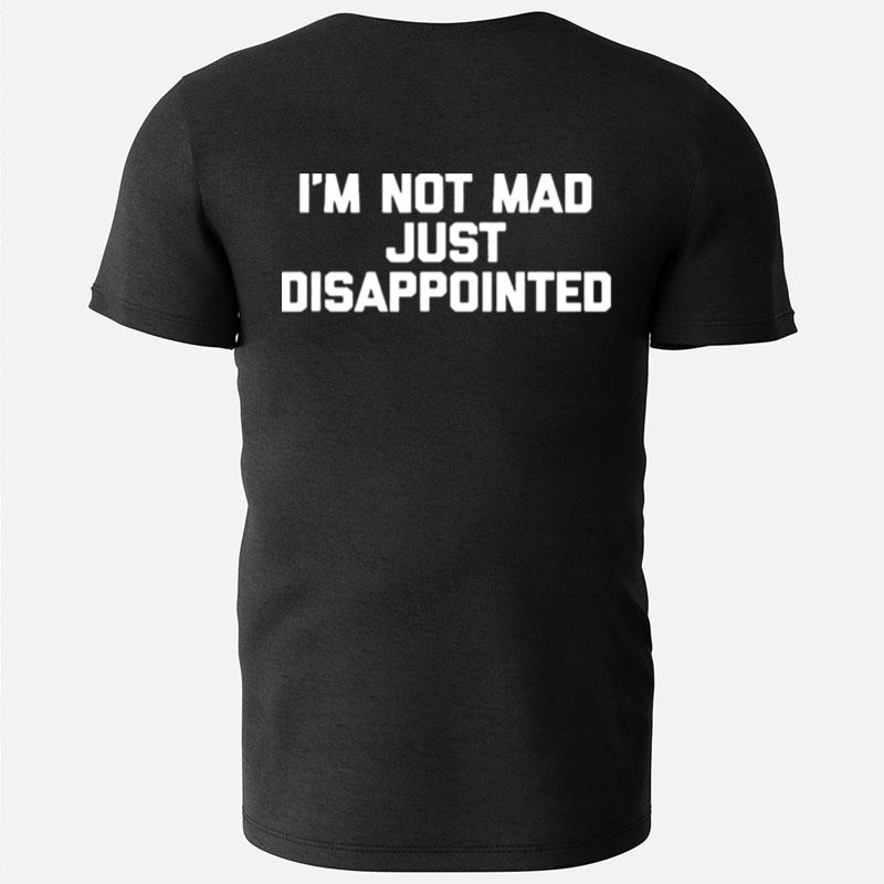 I'm Not Mad I'm Just Disappointed T-Shirts
