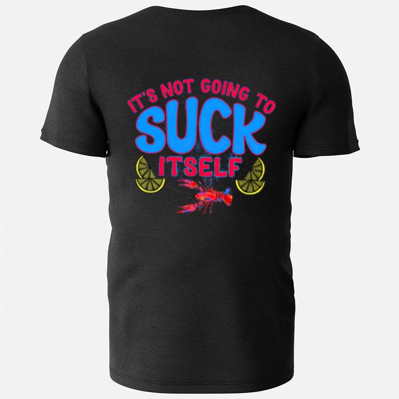 It's Not Going To Suck Itself T-Shirts