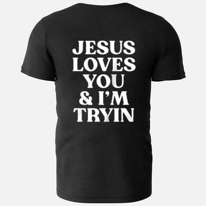 Jesus Loves You And I'm Tryin T-Shirts