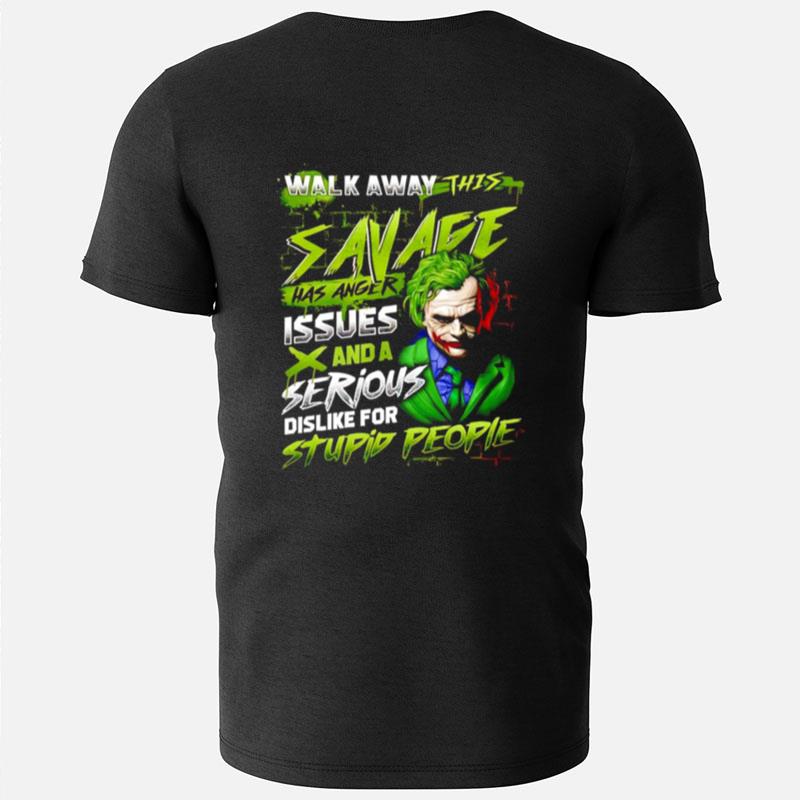 Joker Walk Away This Savage Has Anger Issues And A Serious Dislike For Stupid People T-Shirts