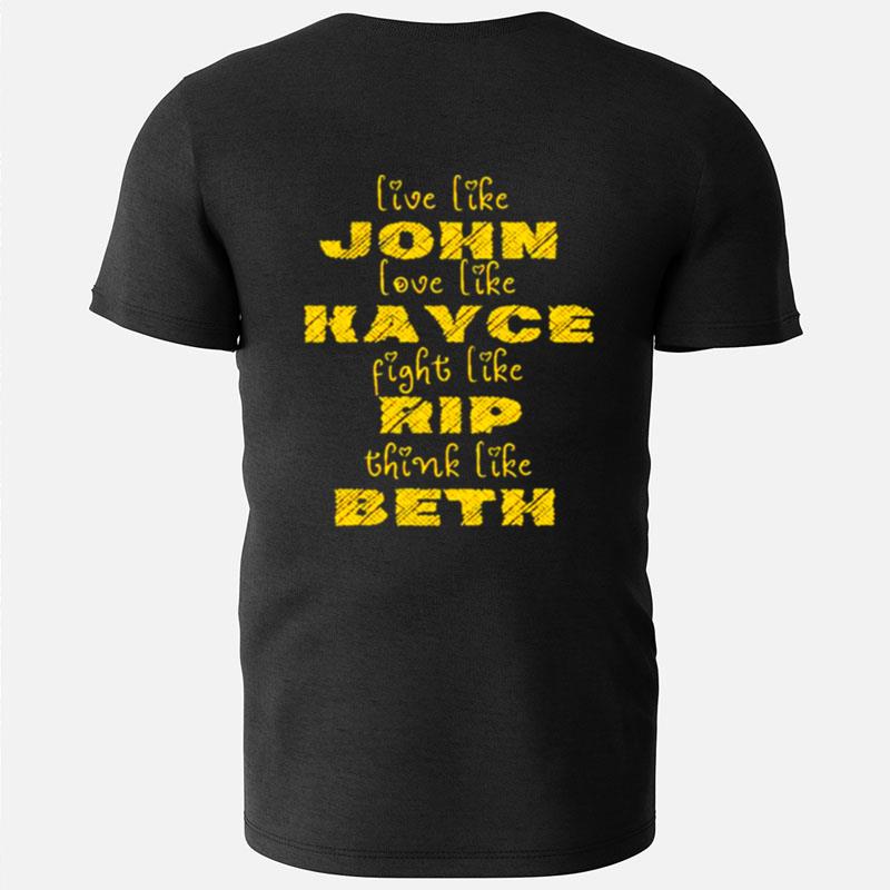 Live Like John Love Like Kayce Fight Like Beth T-Shirts