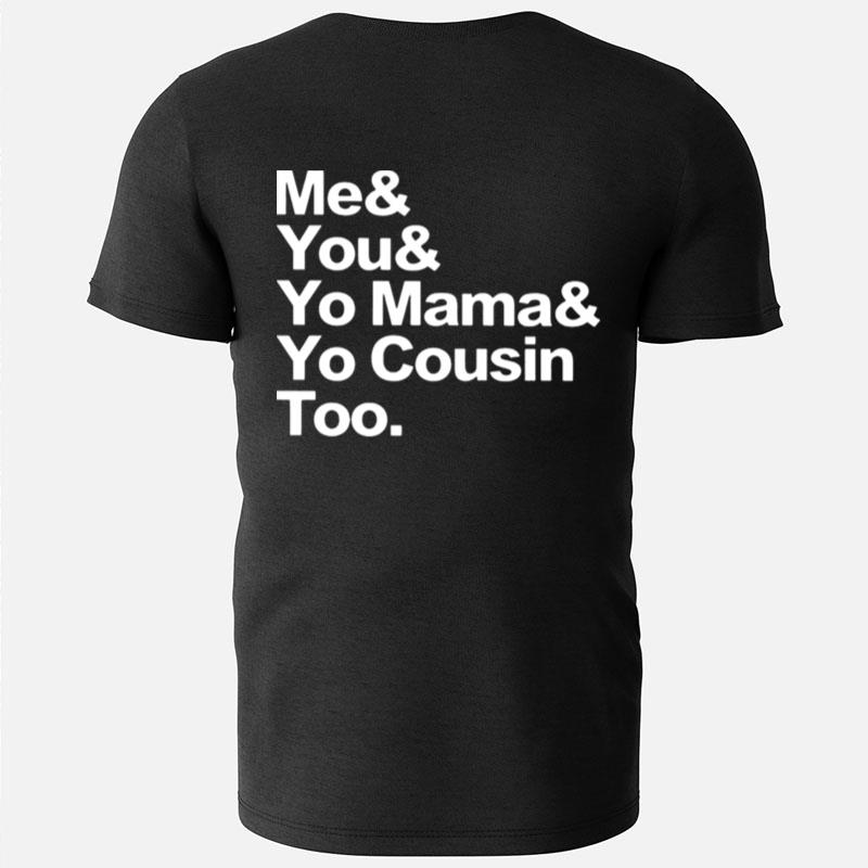 Me You Yo Mama Yo Cousin Too T-Shirts