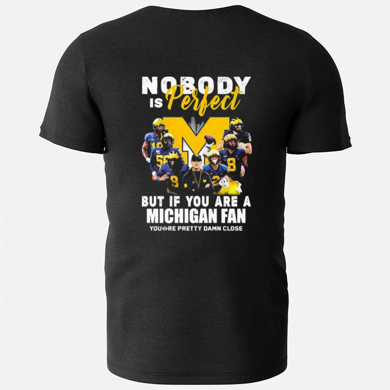 Michigan Wolverines Nobody Is Perfect But If You Are A Michigan Fan You're Pretty Damn Close T-Shirts