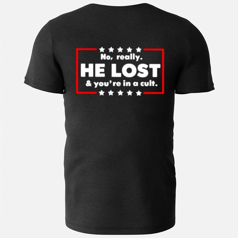 No Really He Lost And You're In A Cult T-Shirts