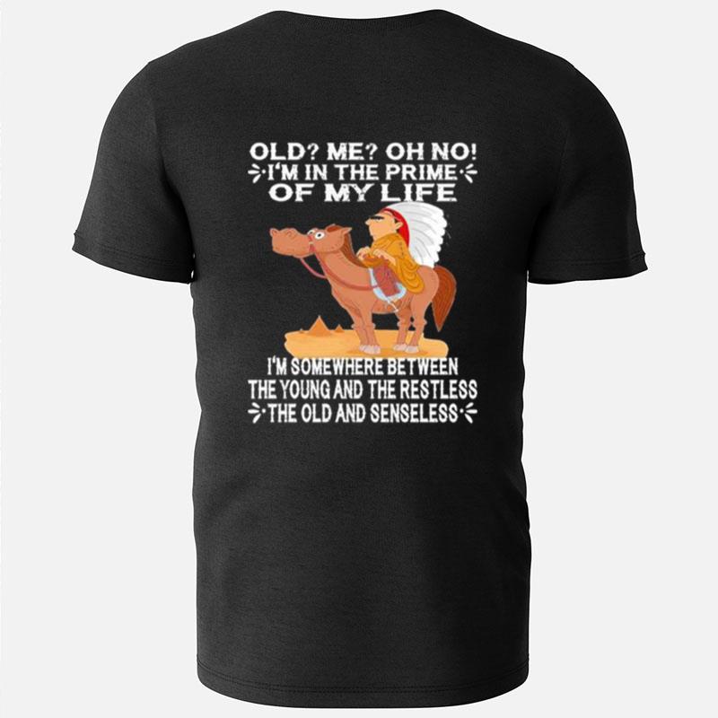 Old I'm In The Prime Of My Life I'm Somewhere Between The Young And The Restless The Oldand Senseless T-Shirts