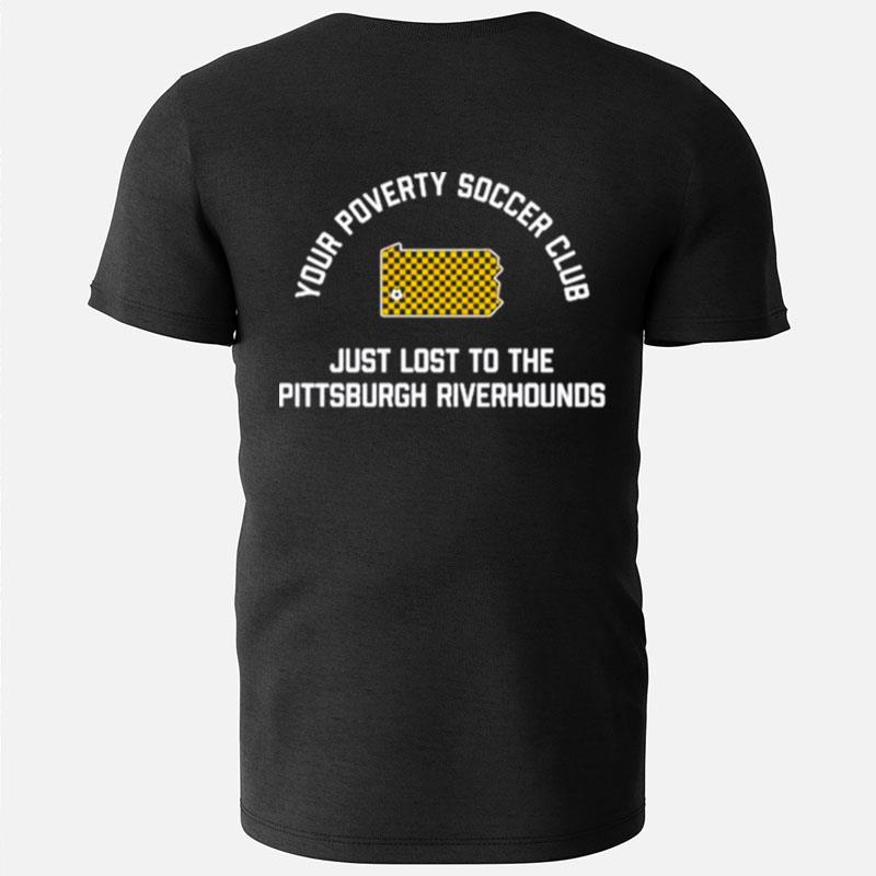 Pghco Your Poverty Soccer Club Just Lost To The Pittsburgh Riverhounds T-Shirts