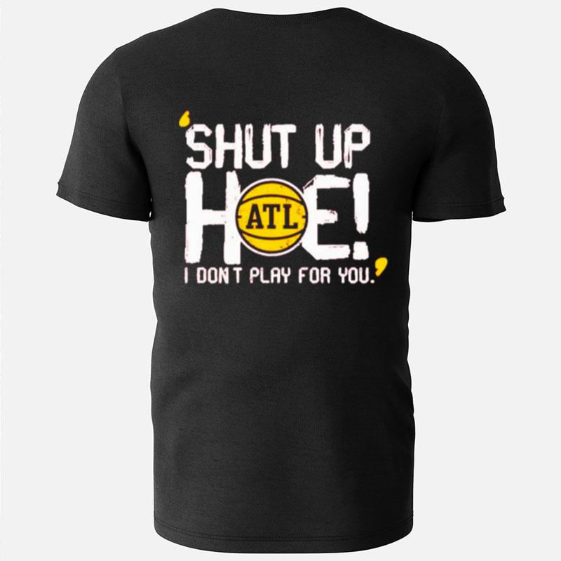 Shut Up Hoe I Don't Play For You Al T-Shirts
